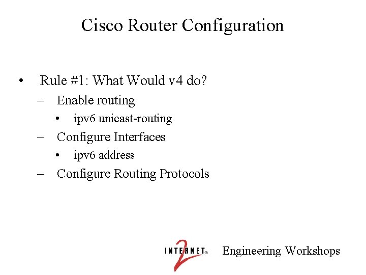 Cisco Router Configuration • Rule #1: What Would v 4 do? – Enable routing