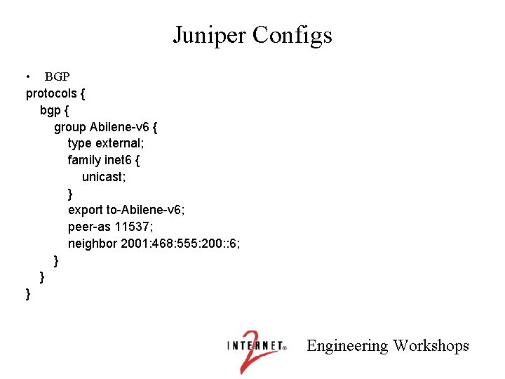 Juniper Configs • BGP protocols { bgp { group Abilene-v 6 { type external;