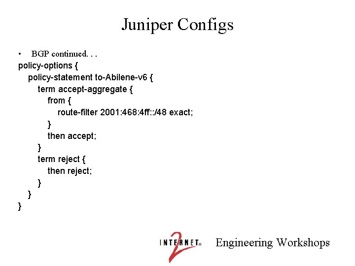 Juniper Configs • BGP continued. . . policy-options { policy-statement to-Abilene-v 6 { term