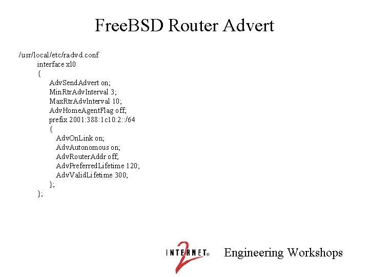 Free. BSD Router Advert /usr/local/etc/radvd. conf interface xl 0 { Adv. Send. Advert on;