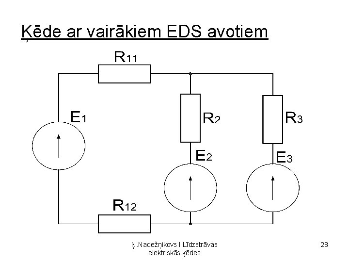 Ķēde ar vairākiem EDS avotiem Ņ. Nadežņikovs I Līdzstrāvas elektriskās ķēdes 28 Ķēde ar vairākiem EDS avotiem Ņ. Nadežņikovs I Līdzstrāvas elektriskās ķēdes 28