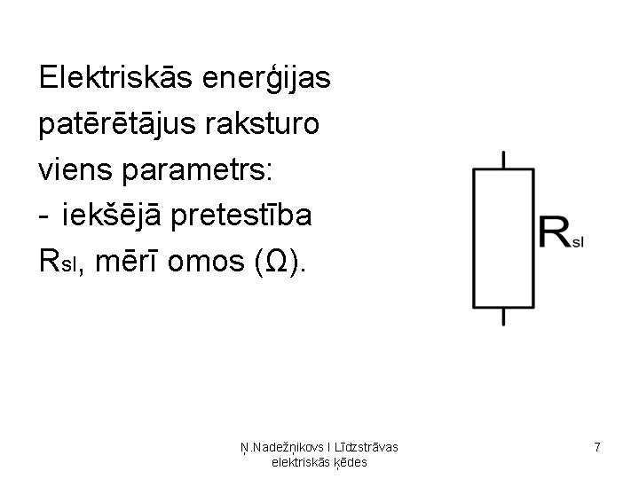 Elektriskās enerģijas patērētājus raksturo viens parametrs: - iekšējā pretestība Rsl, mērī omos (Ω). Ņ. Elektriskās enerģijas patērētājus raksturo viens parametrs: - iekšējā pretestība Rsl, mērī omos (Ω). Ņ.