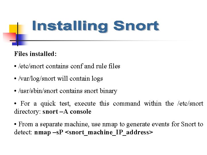 Files installed: • /etc/snort contains conf and rule files • /var/log/snort will contain logs