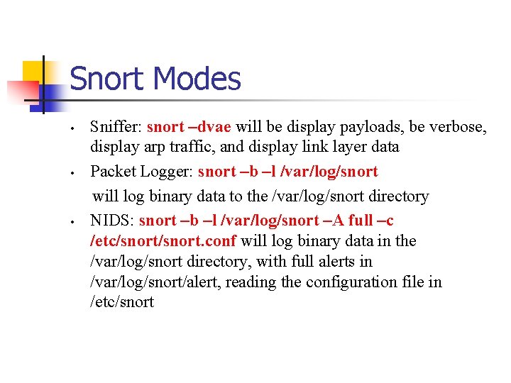 Snort Modes • • • Sniffer: snort –dvae will be display payloads, be verbose,