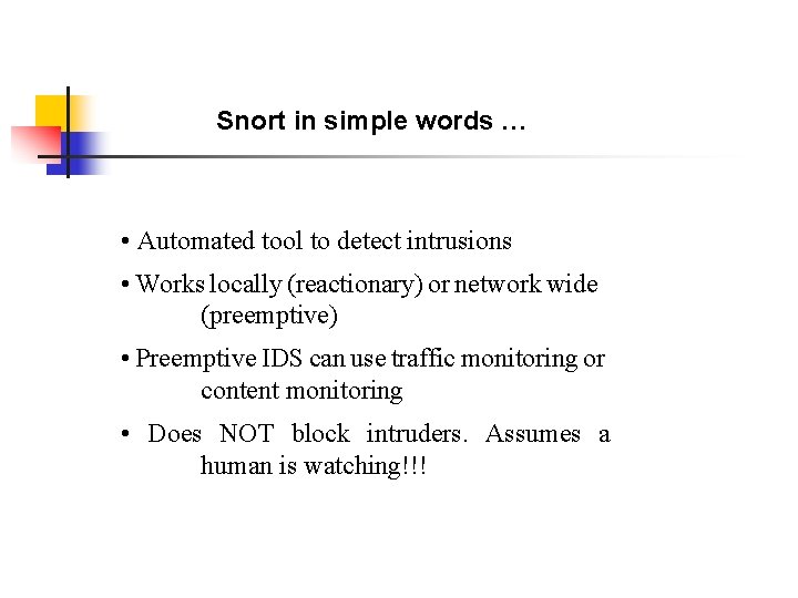 Snort in simple words … • Automated tool to detect intrusions • Works locally