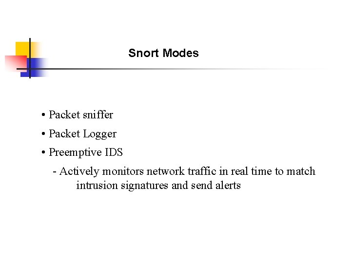 Snort Modes • Packet sniffer • Packet Logger • Preemptive IDS - Actively monitors