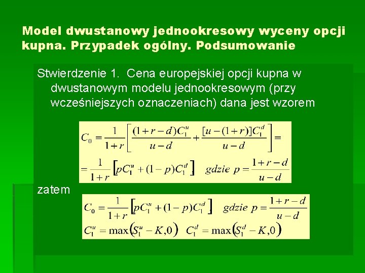 Model dwustanowy jednookresowy wyceny opcji kupna. Przypadek ogólny. Podsumowanie Stwierdzenie 1. Cena europejskiej opcji Model dwustanowy jednookresowy wyceny opcji kupna. Przypadek ogólny. Podsumowanie Stwierdzenie 1. Cena europejskiej opcji