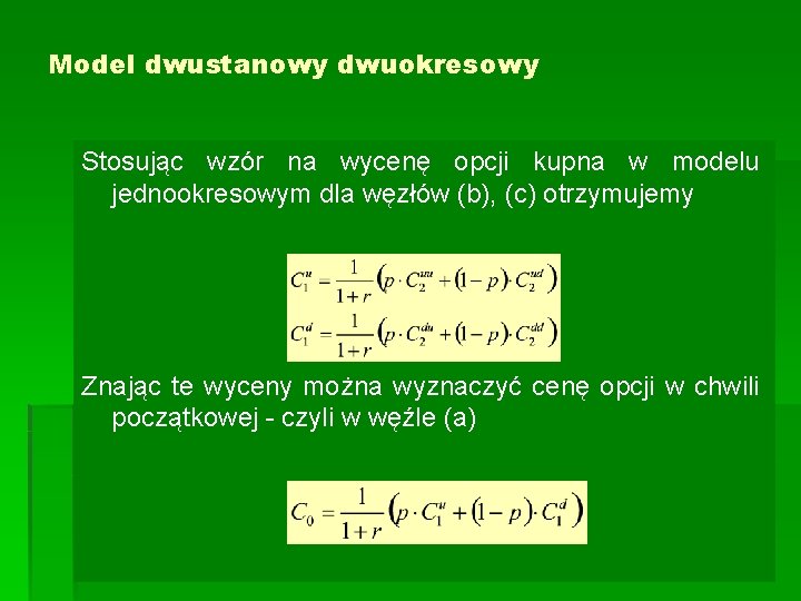 Model dwustanowy dwuokresowy Stosując wzór na wycenę opcji kupna w modelu jednookresowym dla węzłów