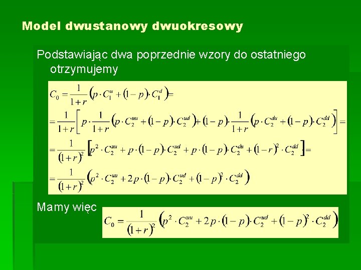 Model dwustanowy dwuokresowy Podstawiając dwa poprzednie wzory do ostatniego otrzymujemy Mamy więc Model dwustanowy dwuokresowy Podstawiając dwa poprzednie wzory do ostatniego otrzymujemy Mamy więc