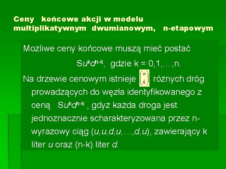 Ceny końcowe akcji w modelu multiplikatywnym dwumianowym, n-etapowym Możliwe ceny końcowe muszą mieć postać