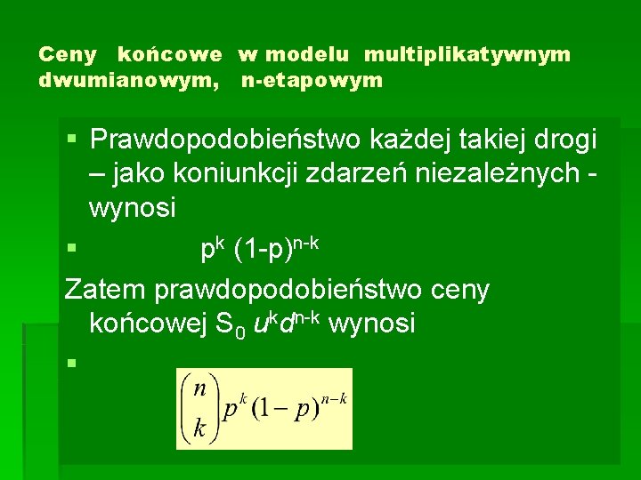 Ceny końcowe w modelu multiplikatywnym dwumianowym, n-etapowym § Prawdopodobieństwo każdej takiej drogi – jako