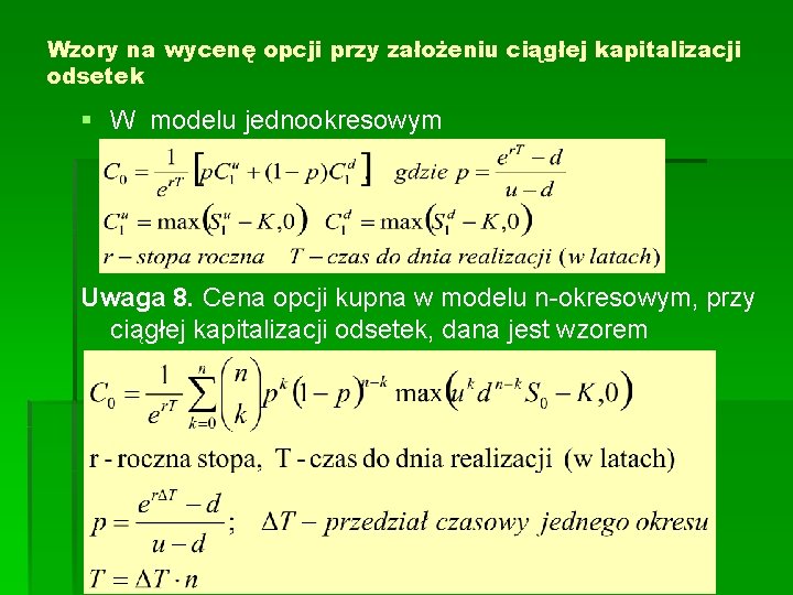 Wzory na wycenę opcji przy założeniu ciągłej kapitalizacji odsetek § W modelu jednookresowym Uwaga Wzory na wycenę opcji przy założeniu ciągłej kapitalizacji odsetek § W modelu jednookresowym Uwaga