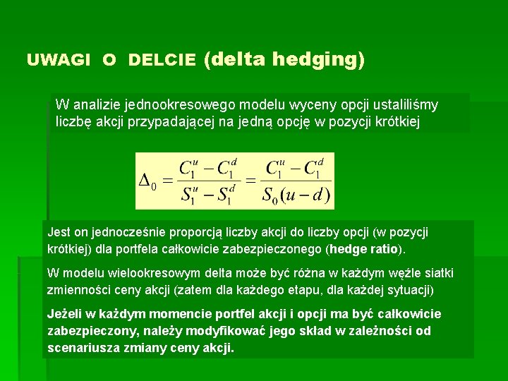 UWAGI O DELCIE (delta hedging) W analizie jednookresowego modelu wyceny opcji ustaliliśmy liczbę akcji UWAGI O DELCIE (delta hedging) W analizie jednookresowego modelu wyceny opcji ustaliliśmy liczbę akcji