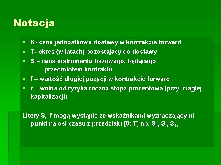 Notacja § K- cena jednostkowa dostawy w kontrakcie forward § T- okres (w latach)