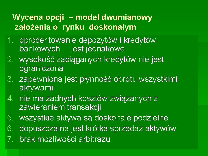 Wycena opcji – model dwumianowy założenia o rynku doskonałym 1. oprocentowanie depozytów i kredytów Wycena opcji – model dwumianowy założenia o rynku doskonałym 1. oprocentowanie depozytów i kredytów