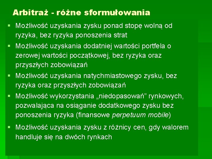 Arbitraż - różne sformułowania § Możliwość uzyskania zysku ponad stopę wolną od ryzyka, bez Arbitraż - różne sformułowania § Możliwość uzyskania zysku ponad stopę wolną od ryzyka, bez