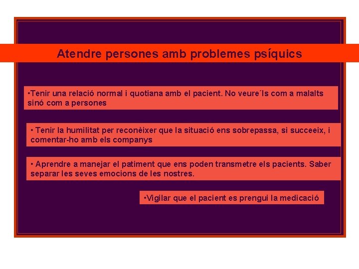 Atendre persones amb problemes psíquics • Tenir una relació normal i quotiana amb el