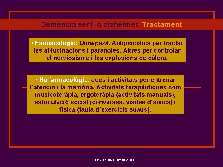 Demència senil o alzheimer. Tractament • Farmacològic: Donepezil. Antipsicòtics per tractar les al·lucinacions i