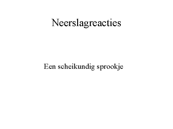 Neerslagreacties Een scheikundig sprookje Neerslagreacties Een scheikundig sprookje