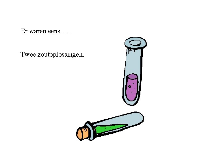 Er waren eens…. . Twee zoutoplossingen. Er waren eens…. . Twee zoutoplossingen.