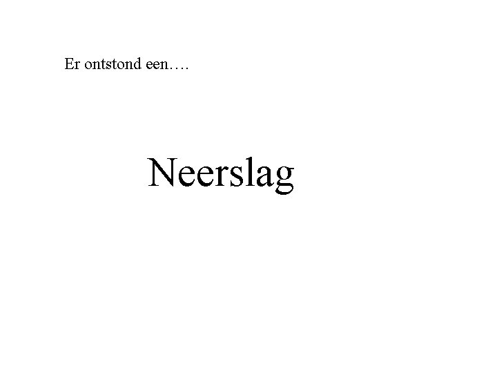 Er ontstond een…. Neerslag Er ontstond een…. Neerslag