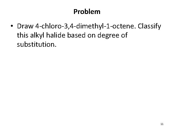 Problem • Draw 4 -chloro-3, 4 -dimethyl-1 -octene. Classify this alkyl halide based on