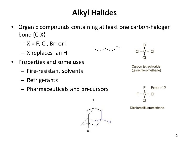 Alkyl Halides • Organic compounds containing at least one carbon-halogen bond (C-X) – X