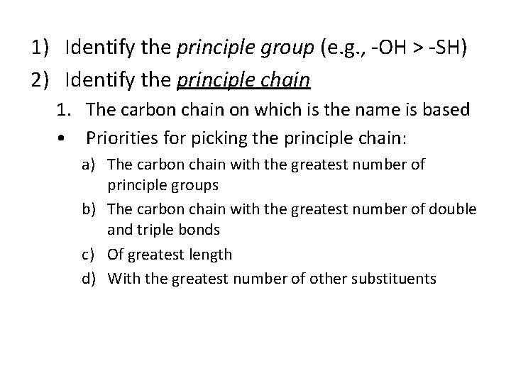 1) Identify the principle group (e. g. , -OH > -SH) 2) Identify the