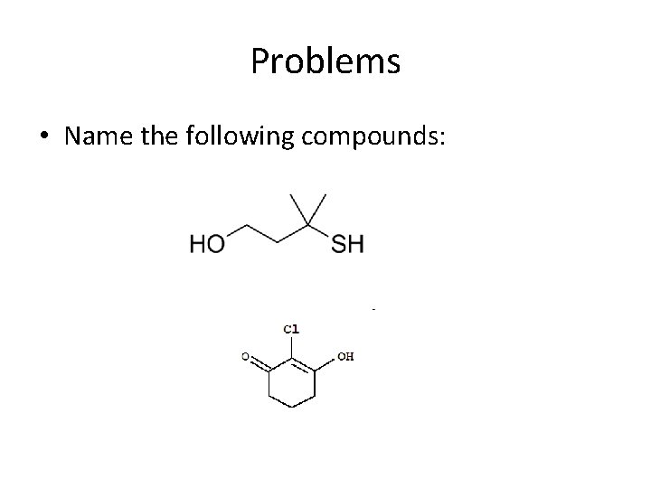 Problems • Name the following compounds: 