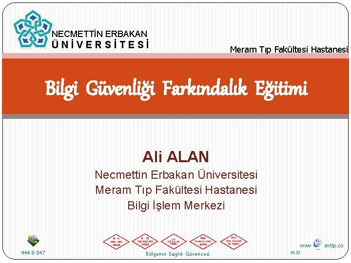 NECMETTİN ERBAKAN ÜNİVERSİTESİ Meram Tıp Fakültesi Hastanesi Bilgi Güvenliği Farkındalık Eğitimi Ali ALAN Necmettin