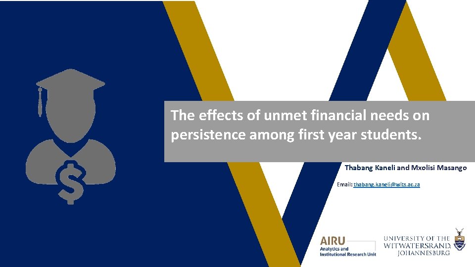 The effects of unmet financial needs on persistence among first year students. Thabang Kaneli The effects of unmet financial needs on persistence among first year students. Thabang Kaneli