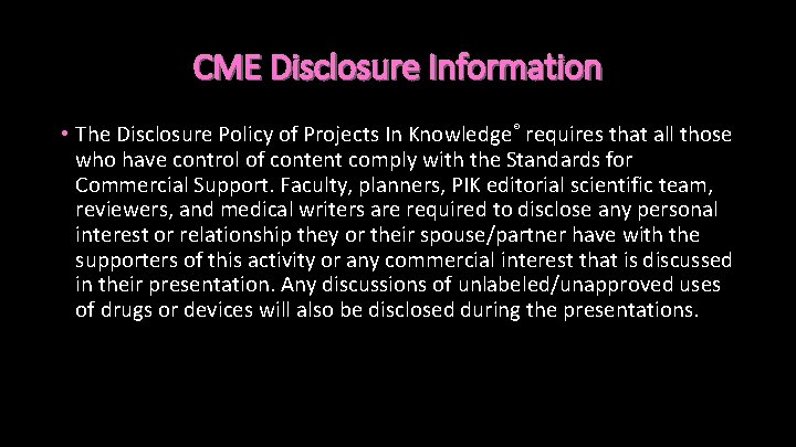 CME Disclosure Information • The Disclosure Policy of Projects In Knowledge® requires that all
