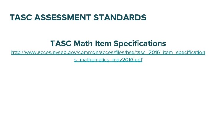 TASC ASSESSMENT STANDARDS TASC Math Item Specifications http: //www. acces. nysed. gov/common/acces/files/hse/tasc_2016_item_specification s_mathematics_may 2016.