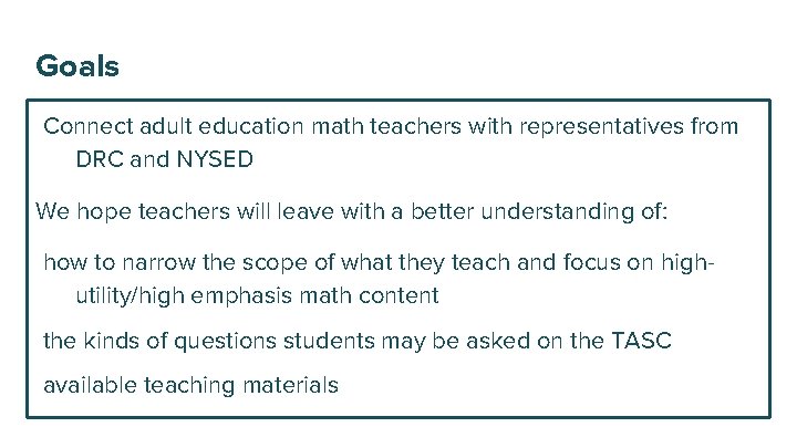Goals Connect adult education math teachers with representatives from DRC and NYSED We hope