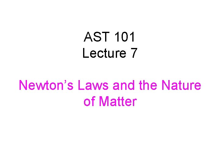 AST 101 Lecture 7 Newton’s Laws and the Nature of Matter 