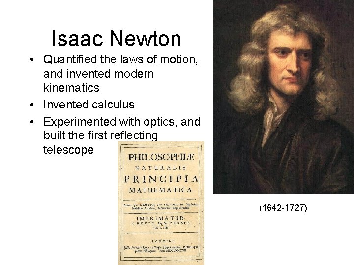 Isaac Newton • Quantified the laws of motion, and invented modern kinematics • Invented