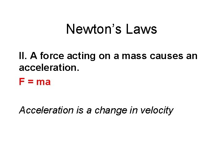 Newton’s Laws II. A force acting on a mass causes an acceleration. F =