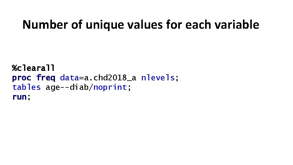 Number of unique values for each variable %clearall proc freq data=a. chd 2018_a nlevels;