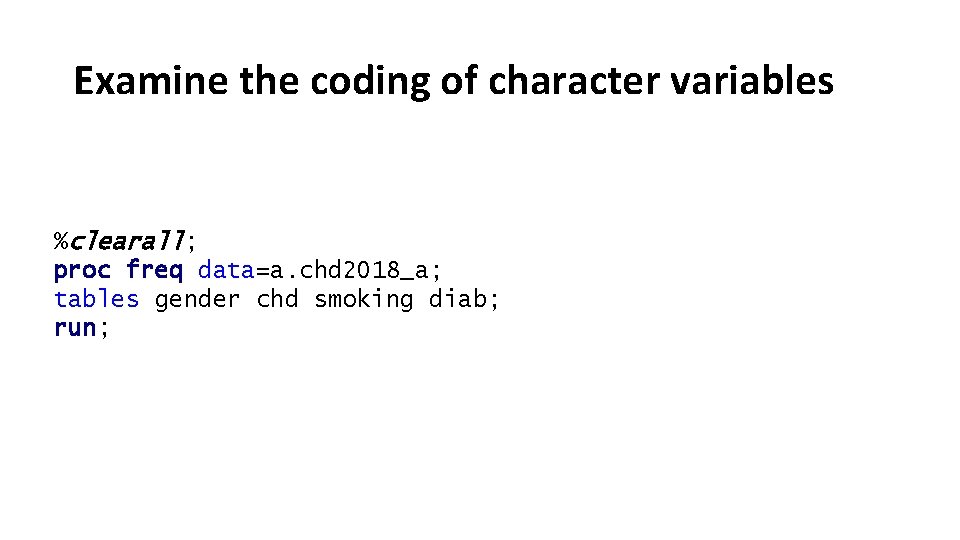 Examine the coding of character variables %clearall; proc freq data=a. chd 2018_a; tables gender