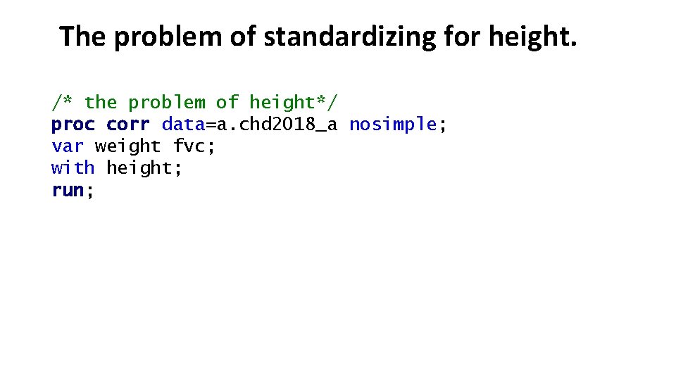 The problem of standardizing for height. /* the problem of height*/ proc corr data=a.