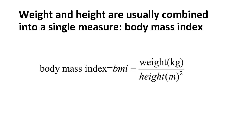 Weight and height are usually combined into a single measure: body mass index 