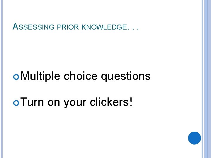 ASSESSING PRIOR KNOWLEDGE. . . Multiple Turn choice questions on your clickers! 