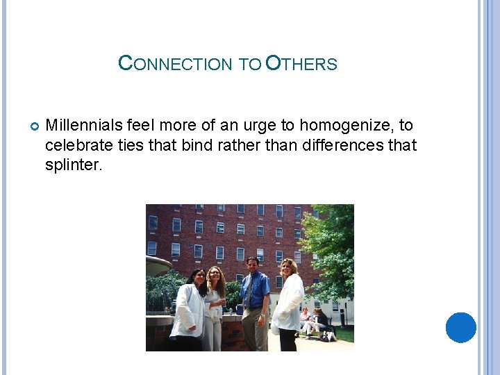 CONNECTION TO OTHERS Millennials feel more of an urge to homogenize, to celebrate ties