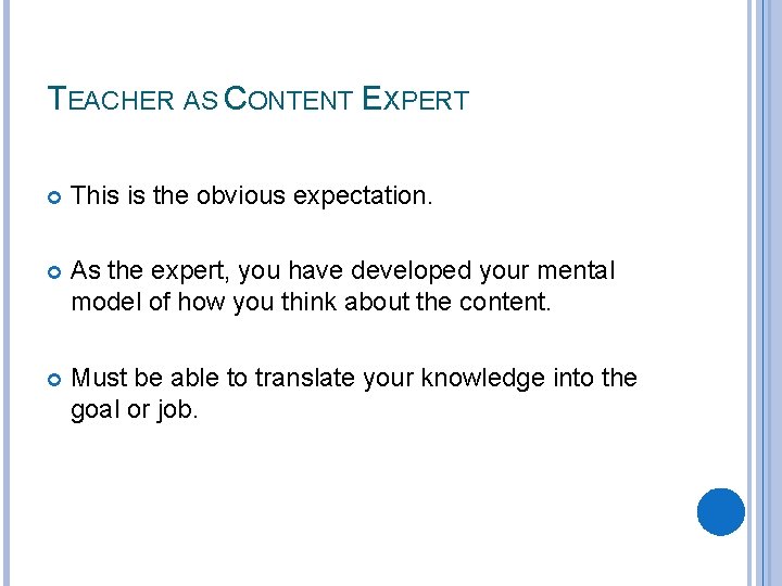 TEACHER AS CONTENT EXPERT This is the obvious expectation. As the expert, you have