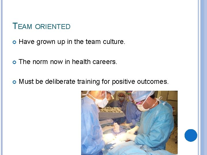 TEAM ORIENTED Have grown up in the team culture. The norm now in health