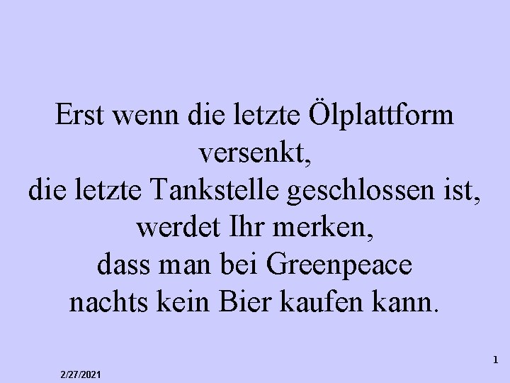 Erst wenn die letzte Ölplattform versenkt, die letzte Tankstelle geschlossen ist, werdet Ihr merken,