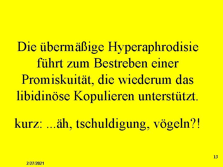 Die übermäßige Hyperaphrodisie führt zum Bestreben einer Promiskuität, die wiederum das libidinöse Kopulieren unterstützt.