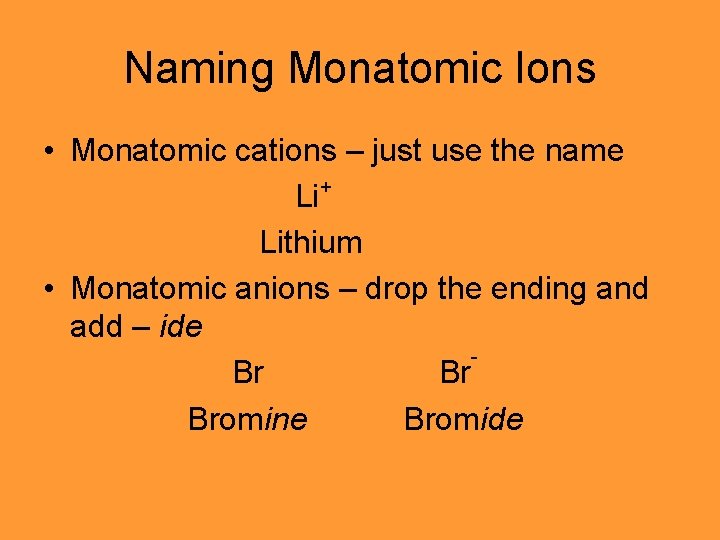 Naming Monatomic Ions • Monatomic cations – just use the name Li+ Lithium •