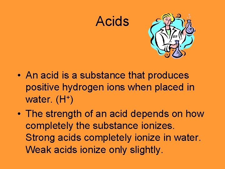 Acids • An acid is a substance that produces positive hydrogen ions when placed