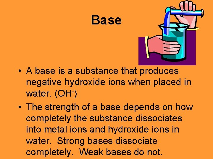 Base • A base is a substance that produces negative hydroxide ions when placed